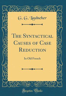 Read The Syntactical Causes of Case Reduction: In Old French (Classic Reprint) - G G Laubscher file in PDF