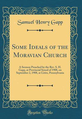 Download Some Ideals of the Moravian Church: A Sermon Preached by the Rev. S. H. Gapp, at Provincial Synod of 1908, on September 2, 1908, at Lititz, Pennsylvania (Classic Reprint) - Samuel Henry Gapp | ePub