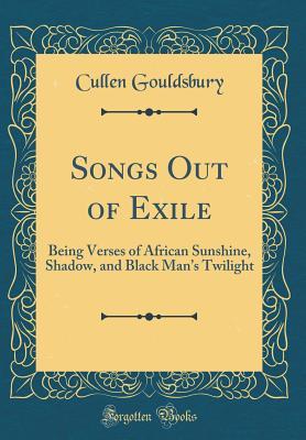 Read Songs Out of Exile: Being Verses of African Sunshine, Shadow, and Black Man's Twilight (Classic Reprint) - Cullen Gouldsbury file in PDF