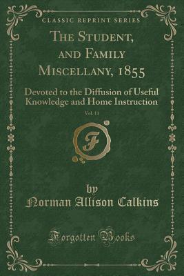 Read The Student, and Family Miscellany, 1855, Vol. 11: Devoted to the Diffusion of Useful Knowledge and Home Instruction (Classic Reprint) - Norman Allison Calkins | PDF