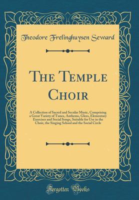 Read The Temple Choir: A Collection of Sacred and Secular Music, Comprising a Great Variety of Tunes, Anthems, Glees, Elementary Exercises and Social Songs, Suitable for Use in the Choir, the Singing School and the Social Circle (Classic Reprint) - Theodore F. Seward | PDF