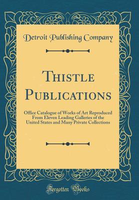 Download Thistle Publications: Office Catalogue of Works of Art Reproduced from Eleven Leading Galleries of the United States and Many Private Collections (Classic Reprint) - Detroit Publishing Company file in PDF