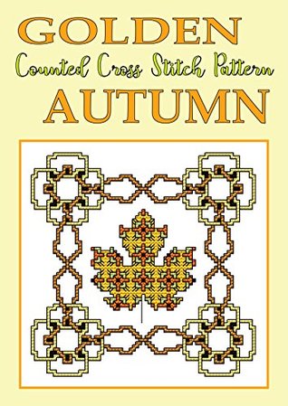 Read Golden Autumn: Counted Cross Stitch Pattern (Modern Cross Stitch Pattern Book 13) - Inna Zimovec | PDF