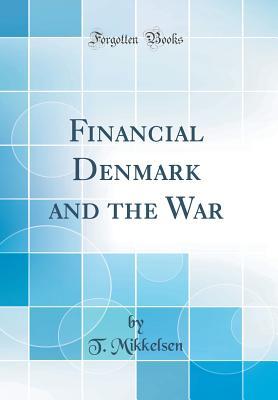 Read Financial Denmark and the War (Classic Reprint) - T Mikkelsen | PDF