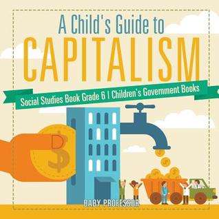 Read online A Child's Guide to Capitalism - Social Studies Book Grade 6 Children's Government Books - Baby Professor | ePub