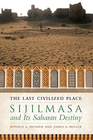Read The Last Civilized Place: Sijilmasa and Its Saharan Destiny - Ronald A. Messier file in PDF