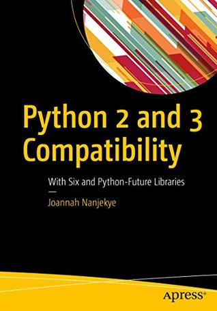 Read Python 2 and 3 Compatibility: With Six and Python-Future Libraries - Joannah Nanjekye | ePub