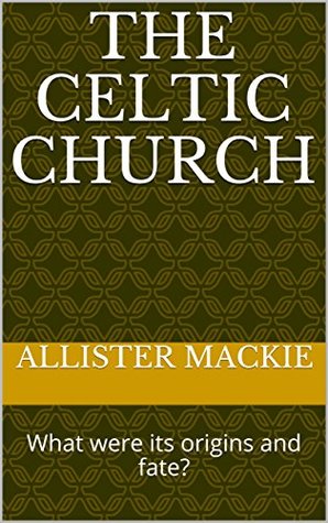 Download The Celtic Church: What were its origins and fate? - Allister Mackie | PDF