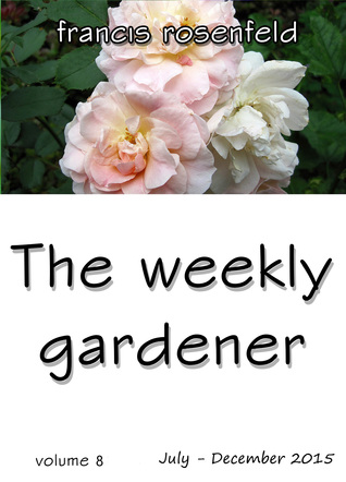 Download The Weekly Gardener: Book 8 - July to December 2015 - Francis Rosenfeld | ePub