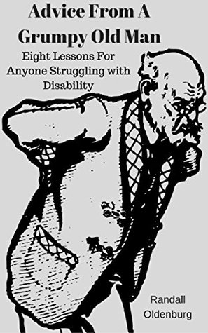 Read online Advice From A Grumpy Old Man: Eight Lessons For Anyone Struggling With Disability - Randall Oldenburg | PDF