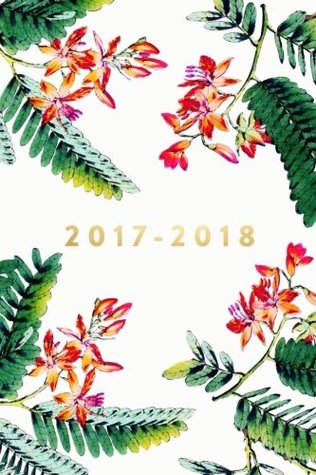Download Academic Planner 2017 - 2018: Monthly & Weekly, Floral and Ferns, August 2017 - July 2018, 6 x 9, College, University or High School Student Planner - NOT A BOOK | ePub