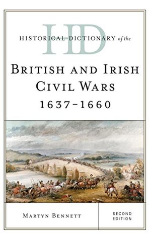 Download Historical Dictionary of the British and Irish Civil Wars 1637-1660 (Historical Dictionaries of War, Revolution, and Civil Unrest) - Martyn Bennett | ePub