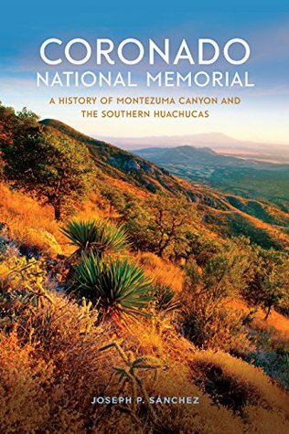 Read Coronado National Memorial: A History of Montezuma Canyon and the Southern Huachucas (America's National Parks) - Joseph P. Sánchez | ePub