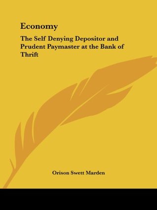 Read Economy: The Self Denying Depositor and Prudent Paymaster at the Bank of Thrift - Orison Swett Marden file in PDF