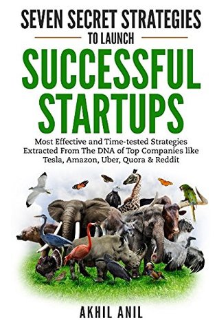 Read Seven Secret Strategies to Launch Successful Startups: Most Effective and Time-tested Strategies Extracted From The DNA of Top Companies like Tesla, Amazon, Uber, Quora & Reddit - Akhil Anil file in ePub