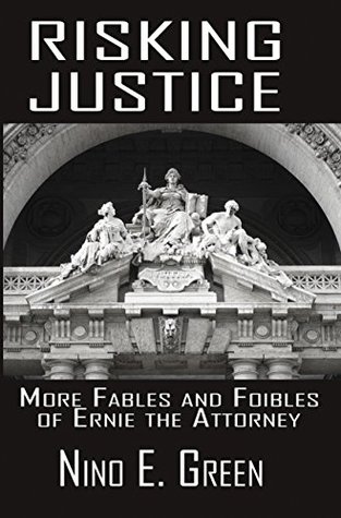 Read Risking Justice: More Fables and Foibles of Ernie the Attorney - Nino E. Green file in PDF