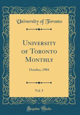 Read University of Toronto Monthly, Vol. 5: October, 1904 (Classic Reprint) - University of Toronto file in ePub