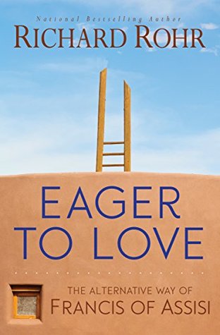 Read online Eager to Love: The Alternative Way of Francis of Assisi - Richard Rohr | ePub