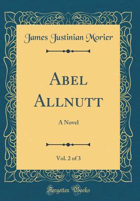 Read online Abel Allnutt, Vol. 2 of 3: A Novel (Classic Reprint) - James Morier | ePub