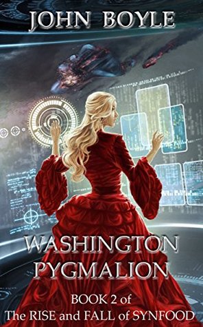 Read online Washington Pygmalion (The Rise and Fall of Synfood Book 2) - John Boyle | PDF