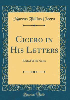 Read online Cicero in His Letters: Edited with Notes (Classic Reprint) - Marcus Tullius Cicero | ePub