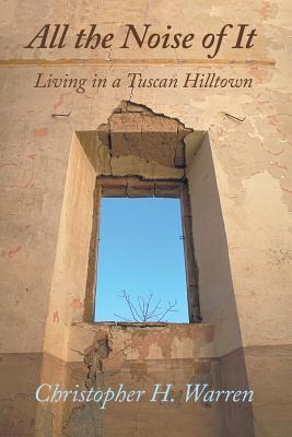 Download All the Noise of It: Living in a Tuscan Hilltown - Christopher H Warren file in ePub