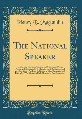Download The National Speaker: Containing Exercises, Original and Selected, in Prose, Poetry, and Dialogue, for Declamation and Recitation; And an Elocutionary Analysis, Exhibiting a Clear Explanation of Principles, with Rules for Each Element of Oral Expression - Henry Bartlett Maglathlin | ePub