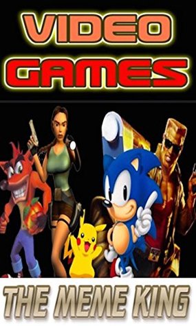 Download Memes: Mega Video And Computer Games Funny Memes: From The Meme King: Gaming Collection And More Funnies 2018 - Memes file in PDF
