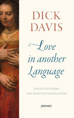 Read online Love in Another Language: Collected Poems and Selected Translations - Dick Davis | PDF