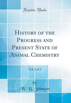 Download History of the Progress and Present State of Animal Chemistry, Vol. 2 of 3 (Classic Reprint) - W B Johnson | ePub