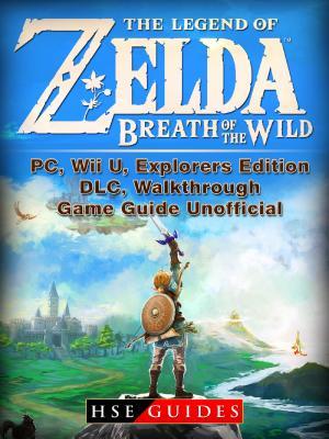 Read online The Legend of Zelda Breath of the Wild, Pc, Wii U, Explorers Edition, DLC, Walkthrough, Game Guide Unofficial - HSE Guides file in PDF