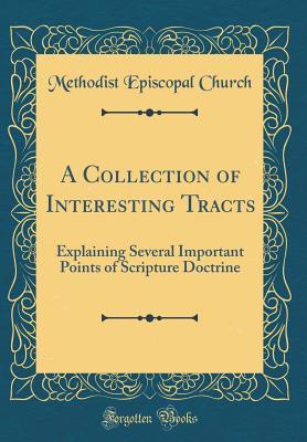 Download A Collection of Interesting Tracts: Explaining Several Important Points of Scripture Doctrine (Classic Reprint) - Methodist Episcopal Church file in ePub