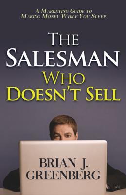 Download The Salesman Who Doesn't Sell: A Marketing Guide for Making Money While You Sleep - Brian Greenberg | PDF