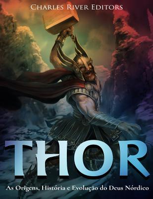 Read online Thor: As Origens, Historia E Evolucao Do Deus Nordico - Charles River Editors | PDF