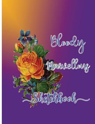Read online Bloody Marvellous Sketchbook: Sketchbook for All: Large 8.5 X 11 Blank, Unlined, 120 Pages - Kev a Avar | PDF