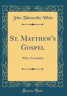 Read St. Matthew's Gospel: With a Vocabulary (Classic Reprint) - John Tahourdin White file in PDF