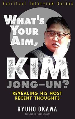 Read What's Your Aim, Kim Jong-Un?: Revealing His Most Recent Thoughts - Ryuho Okawa file in ePub
