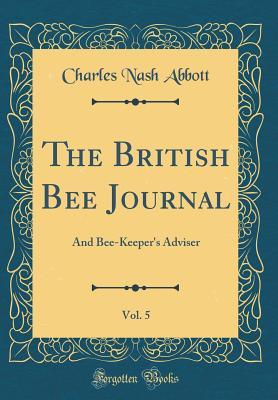 Download The British Bee Journal, Vol. 5: And Bee-Keeper's Adviser (Classic Reprint) - Charles Nash Abbott | ePub