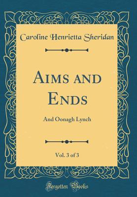 Read online Aims and Ends, Vol. 3 of 3: And Oonagh Lynch (Classic Reprint) - Caroline Henrietta Sheridan | ePub