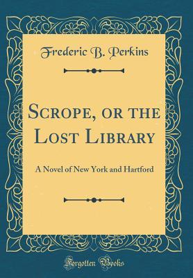 Read Scrope, or the Lost Library: A Novel of New York and Hartford (Classic Reprint) - Frederic B. Perkins file in ePub