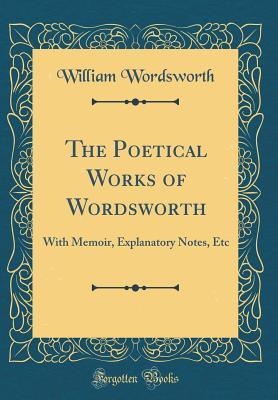 Read online The Poetical Works of Wordsworth: With Memoir, Explanatory Notes, Etc (Classic Reprint) - William Wordsworth file in PDF