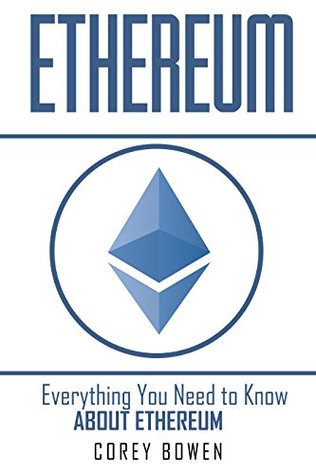 Download Ethereum: Everything You Need to Know About Ethereum (Cryptocurrency, Bitcoin, Blockchain, Ethereum Book 6) - Corey Bowen file in PDF