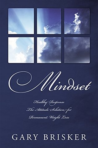 Read online Mindset: Healthy Response The Attitude Solution for Permanent Weight Loss - Gary Brisker | PDF
