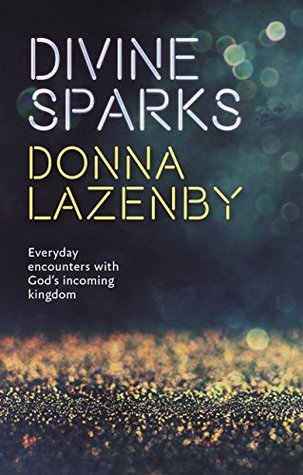 Download Divine Sparks: Everyday Encounters with God's Incoming Kingdom - Donna Lazenby file in PDF