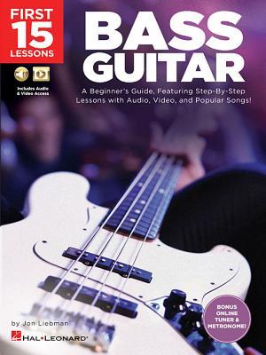 Download First 15 Lessons - Bass Guitar: A Beginner's Guide, Featuring Step-By-Step Lessons with Audio, Video, and Popular Songs! - Jon Liebman | ePub