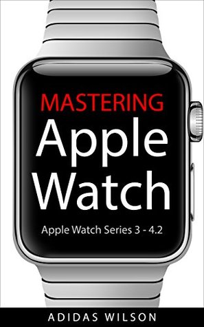 Download Mastering Apple Watch: Apple Watch Series 3 - 4.2 - Adidas Wilson | PDF