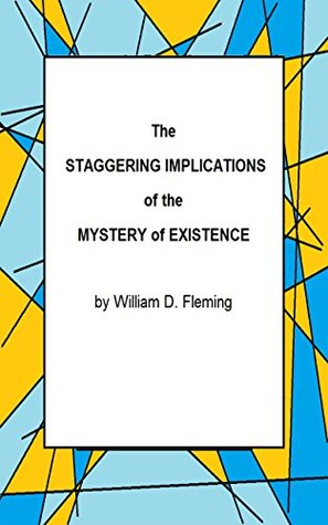 Download The Staggering Implications of the Mystery of Existence - William Fleming file in PDF