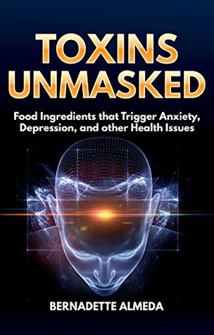 Download Toxins Unmasked: Food Ingredients that Trigger Anxiety, Depression and Other Health Issues - Bernadette Almeda | PDF