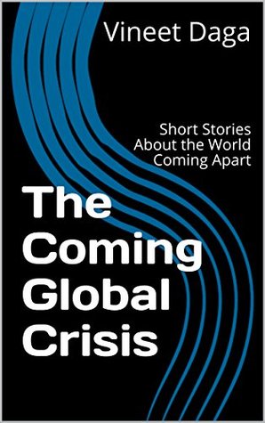 Read online The Coming Global Crisis: Short Stories About the World Coming Apart - Vineet Daga | ePub