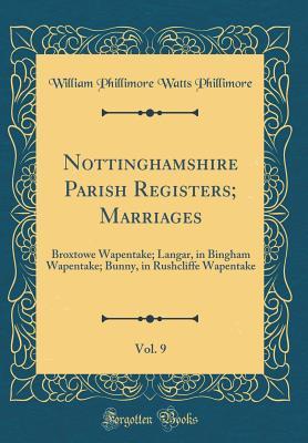 Download Nottinghamshire Parish Registers; Marriages, Vol. 9: Broxtowe Wapentake; Langar, in Bingham Wapentake; Bunny, in Rushcliffe Wapentake (Classic Reprint) - William Phillimore Watts Phillimore | ePub